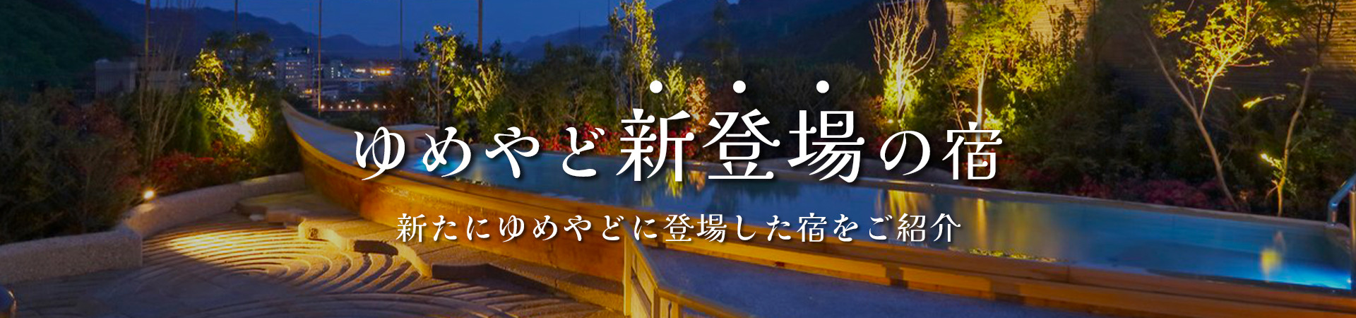 新登場の宿｜温泉宿を探すなら、平日休みの方へ【圧倒的お得】宿泊予約ゆめやど♪